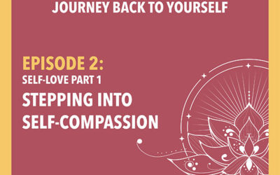 Episode 2: Stepping into Self-Compassion (Self Love Part 1)