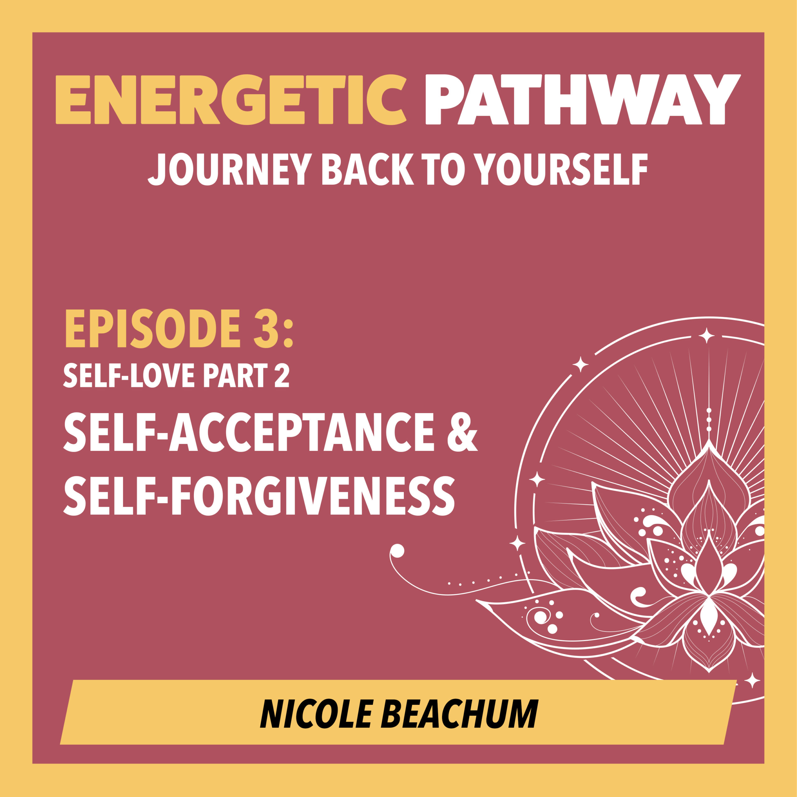 Energetic Pathway Episode 3 Self-Love Part 2 - Self-Acceptance and Forgiveness