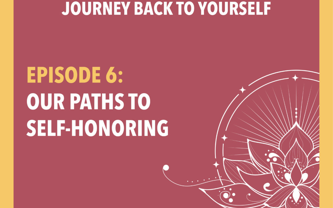 Episode 6: Our Paths to Self-Honoring